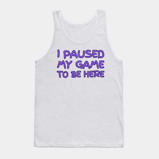 "I paused my game to be here" Tank Top by la chataigne qui vole ⭐⭐⭐⭐⭐